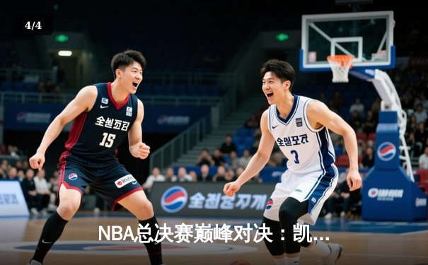 NBA总决赛巅峰对决：凯尔特人险胜勇士，塔图姆砍下34分率队夺赛点 - 4