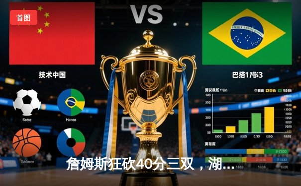 詹姆斯狂砍40分三双，湖人加时险胜勇士，季后赛首轮战况白热化