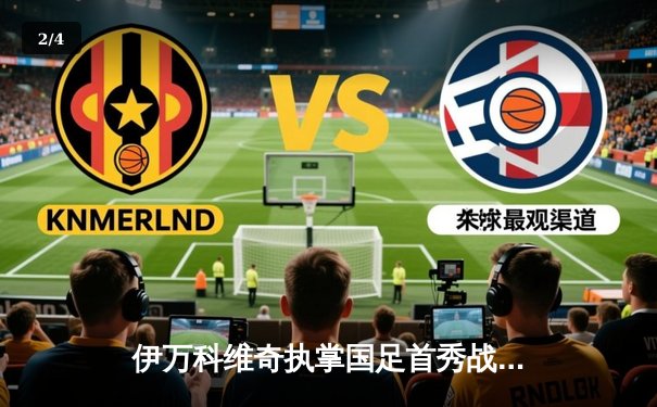 伊万科维奇执掌国足首秀战平新加坡，武磊双响难掩防线隐忧 - 2