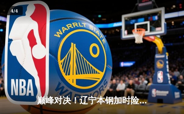 巅峰对决！辽宁本钢加时险胜广东东莞大益，赵继伟33分导演逆转 - 4