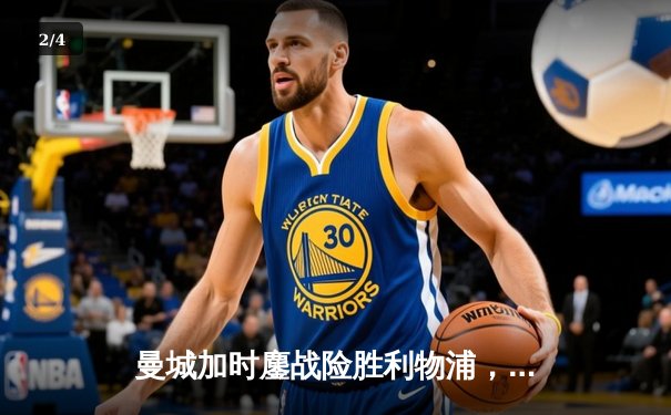 曼城加时鏖战险胜利物浦，德布劳内绝杀锁定社区盾杯 - 2