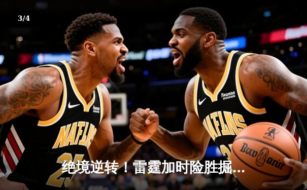 绝境逆转！雷霆加时险胜掘金，亚历山大狂砍39分率队夺赛点 - 3
