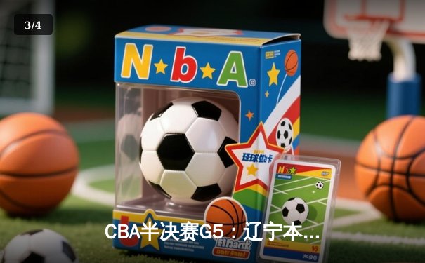 CBA半决赛G5：辽宁本钢加时逆转广东宏远，赵继伟37分创生涯新高 - 3