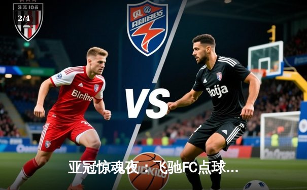 亚冠惊魂夜：飞驰FC点球大战5-4淘汰卫冕冠军，门神三扑点创造历史 - 2