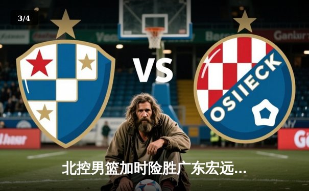 北控男篮加时险胜广东宏远，廖三宁41分创生涯新高 - 3